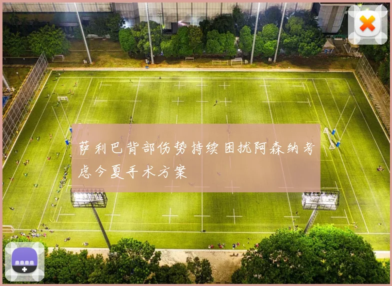 萨利巴背部伤势持续困扰阿森纳考虑今夏手术方案