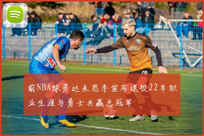 前NBA球员达米恩李宣布退役22年职业生涯与勇士共赢总冠军