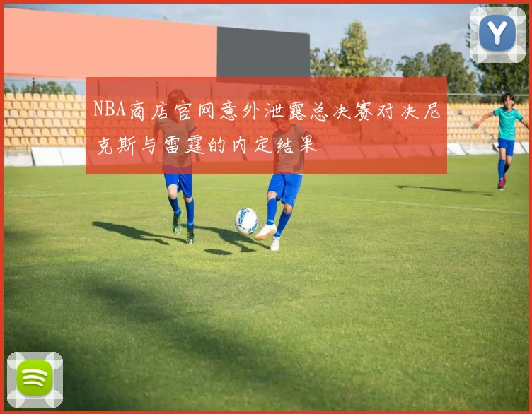 NBA商店官网意外泄露总决赛对决尼克斯与雷霆的内定结果